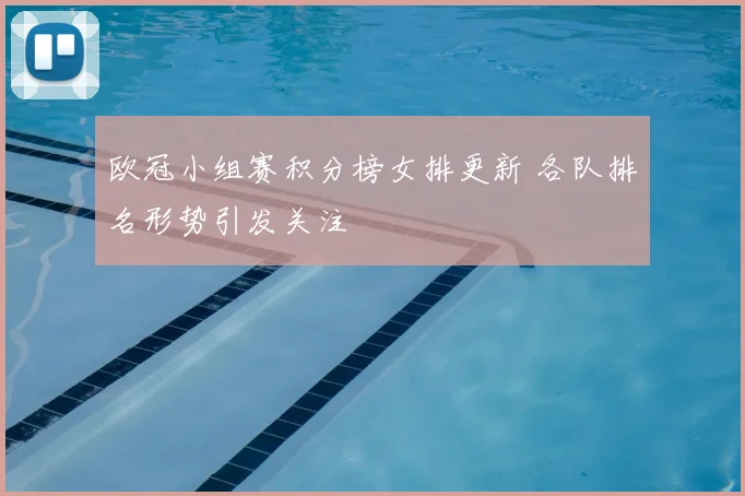 欧冠小组赛积分榜女排更新 各队排名形势引发关注