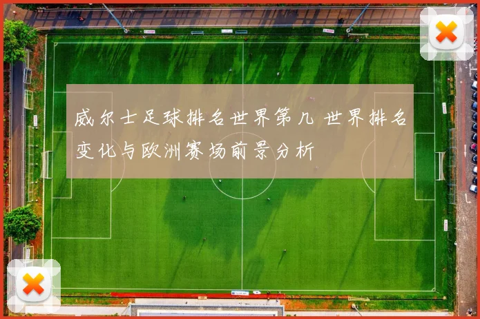 威尔士足球排名世界第几 世界排名变化与欧洲赛场前景分析