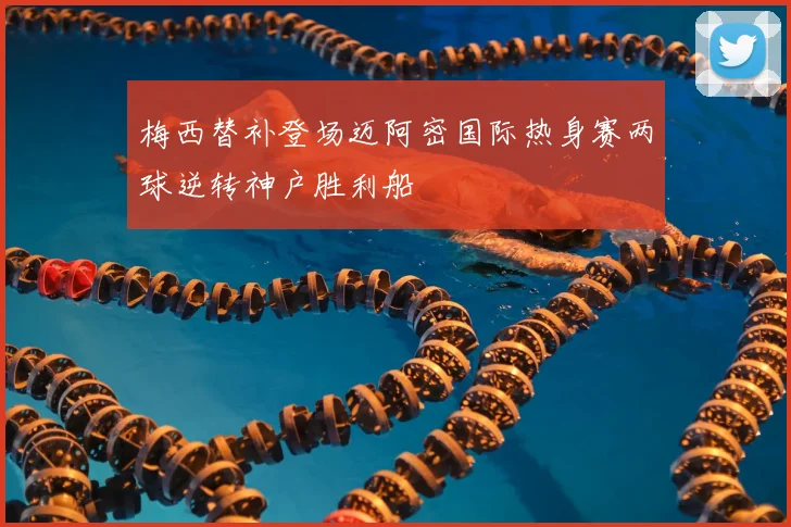 梅西替补登场迈阿密国际热身赛两球逆转神户胜利船