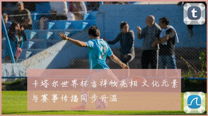 卡塔尔世界杯吉祥物亮相 文化元素与赛事传播同步升温