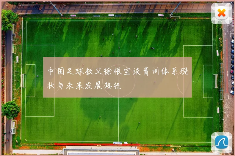 中国足球教父徐根宝谈青训体系现状与未来发展路径